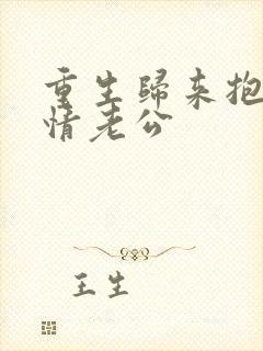 重生归来抱紧深情老公