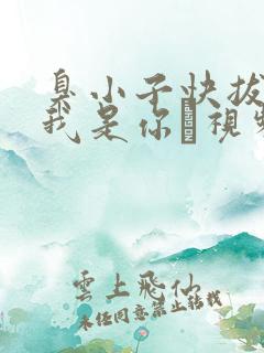 臭小子快拔出来我是你嫲视频