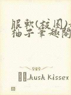 服软(校园)甜柚子笔趣阁