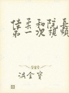 佳柔和院长公的第一次视频