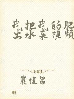 我把我的肥岳日出水来视频30