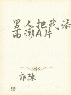 男人把我添到了高潮A片