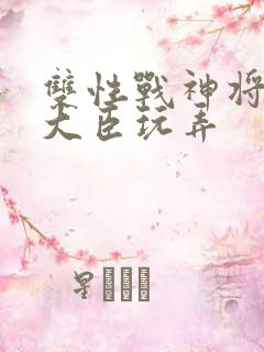 双性战神将军被大臣玩弄