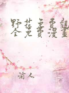 野花免费观看大全免费漫画