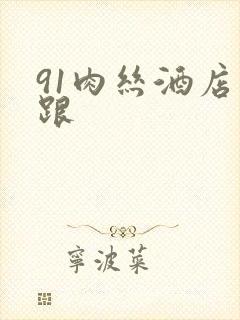 91肉丝酒店高跟