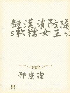 糙汉消防队长vs软糯女主江淼