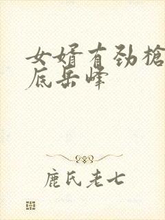 女婿有劲枪枪到底岳峰