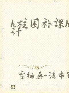 h校园补课h奶汁