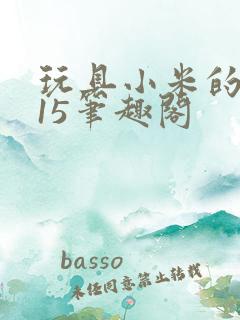 玩具小米的1一15笔趣阁