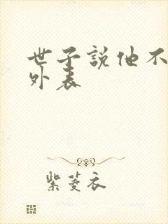 世子说他不在乎外表