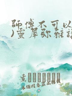 师傅不可以(限)灵犀弥雅讲的什么