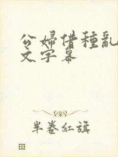 公妇借种乱h中文字幕