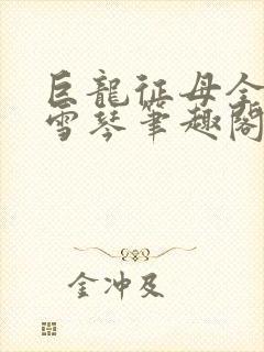 巨龙征母全文王雪琴笔趣阁