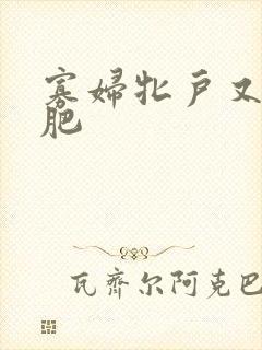 寡妇牝户又大又肥