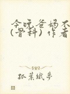 今晚爸妈不在家(骨科) 作者:鲜鱼