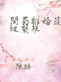 开局离婚获得神级系统