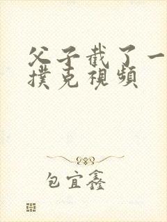 父子截了一段打扑克视频