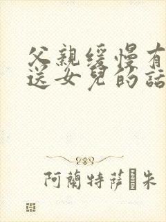 父亲缓慢有力挺送女儿的话30字