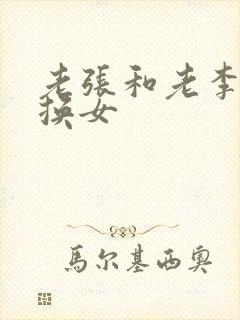 老张和老李互相换女