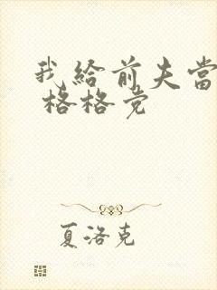 我给前夫当续母 格格党