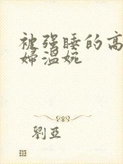 被强睡的高H公妇温婉