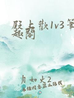 殿上欢1v3笔趣阁