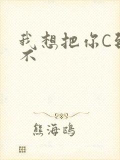 我想把你C到起不