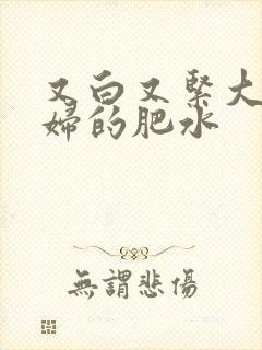 又白又紧大屁贵妇的肥水