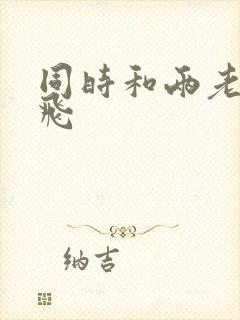 同时和两老师双飞