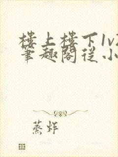 楼上楼下1v2笔趣阁从小到大