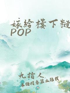 嫁给楼下糙汉后POP