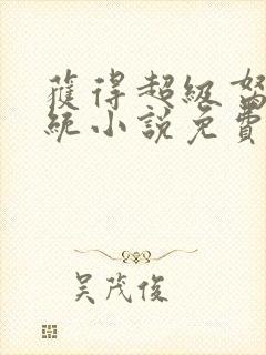 获得超级胬肉系统小说免费