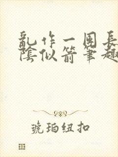 乱作一团长日光阴似箭笔趣阁