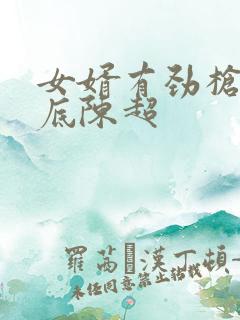 女婿有劲枪枪到底陈超