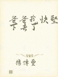 爸爸我快坚持不下去了