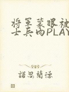 将军蒙眼被自己士兵肉PLAY