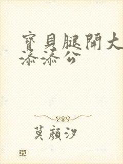 宝贝腿开大点我添添公