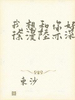 我想和你好好的徐漫陆亦深