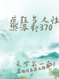 疯狂多人性战快乐派对370