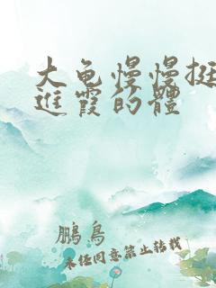 大龟慢慢挺进王进霞的体