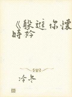 《躲进你怀里》时衿