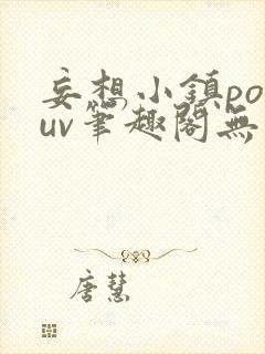 妄想小镇popuv笔趣阁无广告