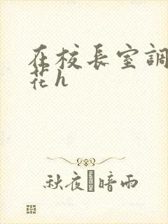 在校长室调教校花h