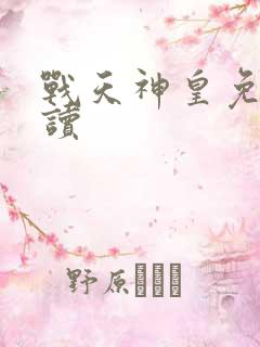 战天神皇免费阅读