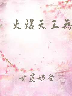火爆天王无弹窗