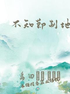 不知节制地索要