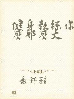 健身教练你的怎么那么大