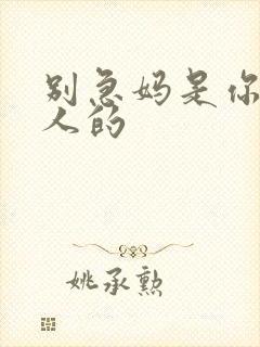 别急妈是你一个人的