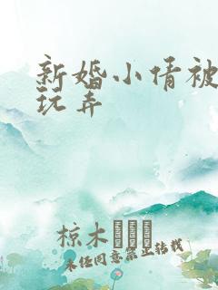 新婚小倩被老许玩弄