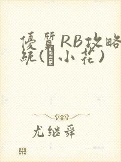 优质RB攻略系统(寀小花)